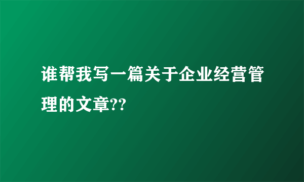 谁帮我写一篇关于企业经营管理的文章??