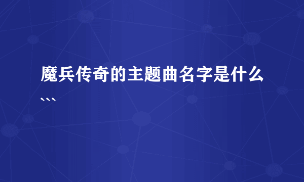 魔兵传奇的主题曲名字是什么```