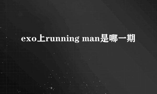 exo上running man是哪一期