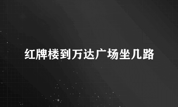 红牌楼到万达广场坐几路