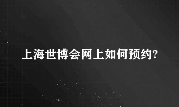 上海世博会网上如何预约?