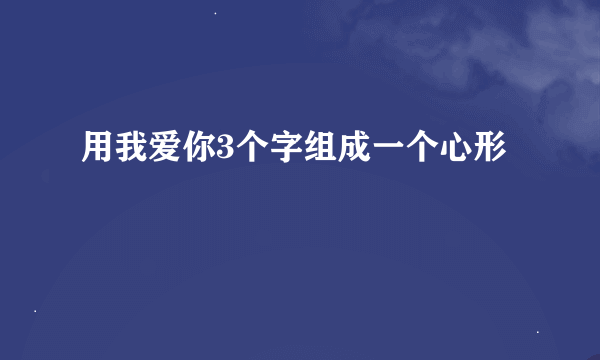 用我爱你3个字组成一个心形