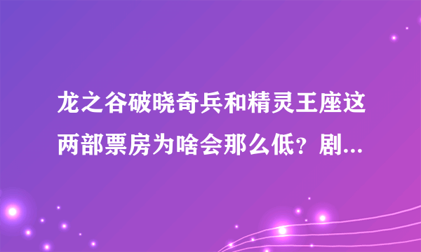 龙之谷破晓奇兵和精灵王座这两部票房为啥会那么低？剧情和人物刻画都很棒的说