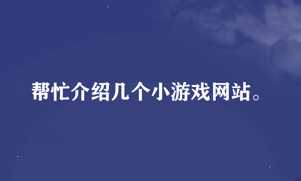 帮忙介绍几个小游戏网站。