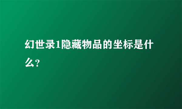 幻世录1隐藏物品的坐标是什么？