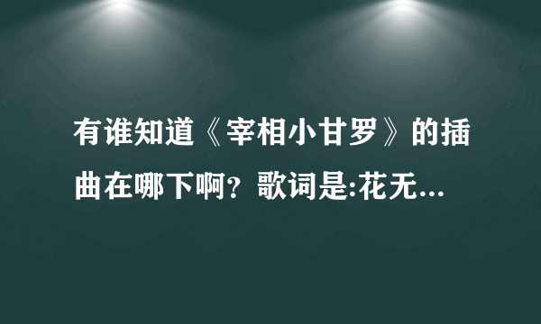 有谁知道《宰相小甘罗》的插曲在哪下啊？歌词是:花无百日红，人无千日好……