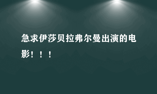 急求伊莎贝拉弗尔曼出演的电影！！！