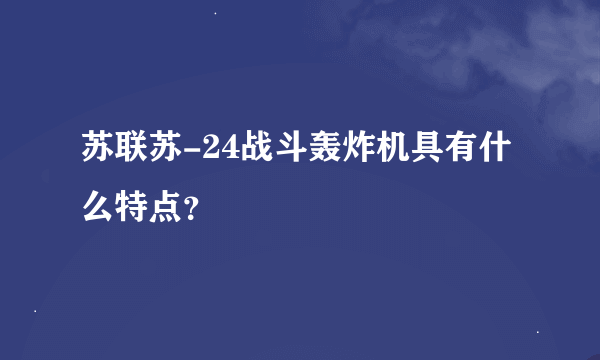 苏联苏-24战斗轰炸机具有什么特点？