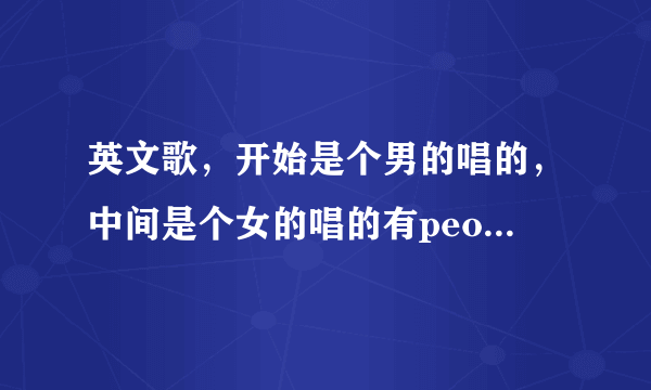 英文歌，开始是个男的唱的，中间是个女的唱的有people diying的歌词