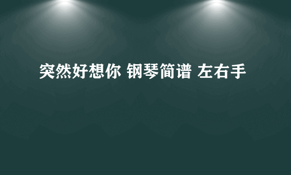 突然好想你 钢琴简谱 左右手