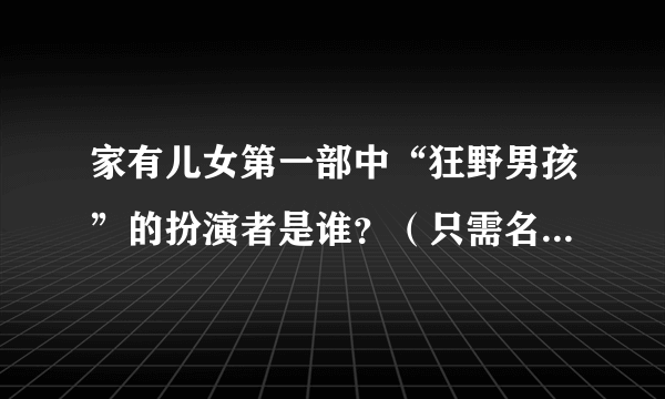 家有儿女第一部中“狂野男孩”的扮演者是谁？（只需名字即可）