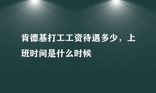 肯德基打工工资待遇多少，上班时间是什么时候