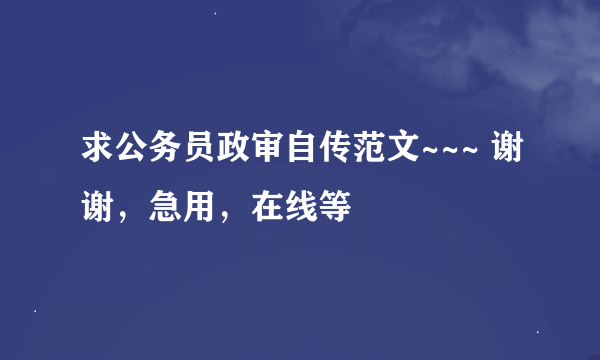 求公务员政审自传范文~~~ 谢谢，急用，在线等