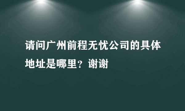 请问广州前程无忧公司的具体地址是哪里？谢谢