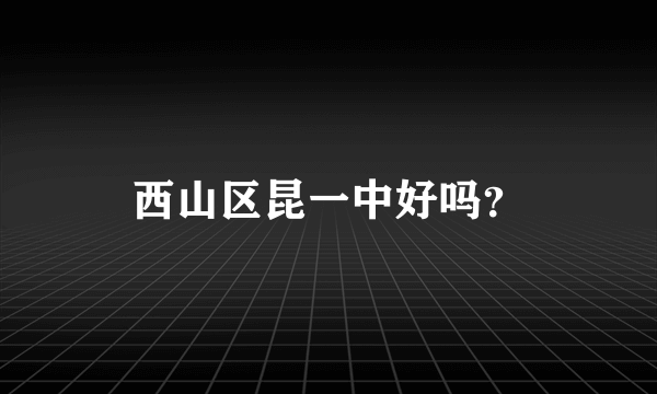 西山区昆一中好吗？