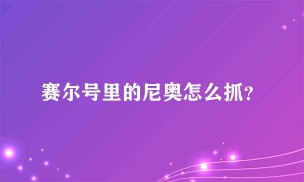 赛尔号里的尼奥怎么抓？