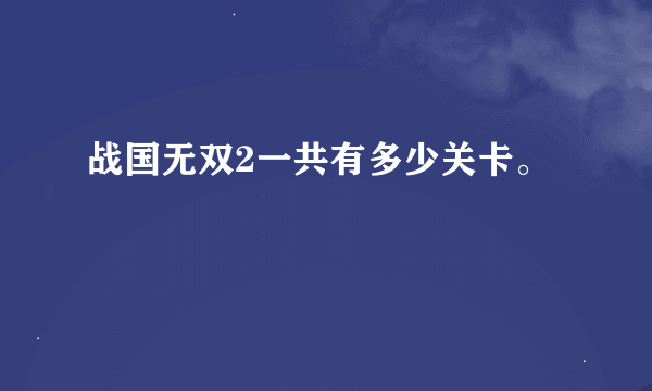 战国无双2一共有多少关卡。