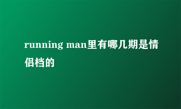 running man里有哪几期是情侣档的