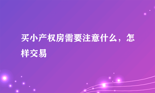 买小产权房需要注意什么，怎样交易