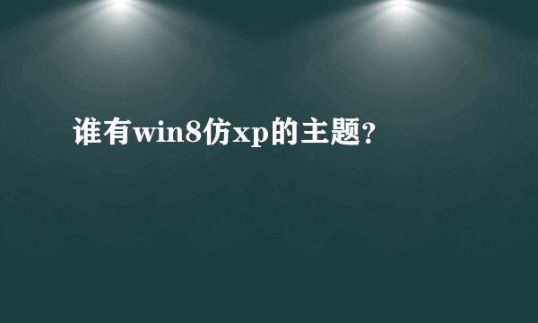 谁有win8仿xp的主题？