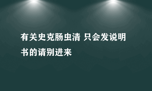 有关史克肠虫清 只会发说明书的请别进来