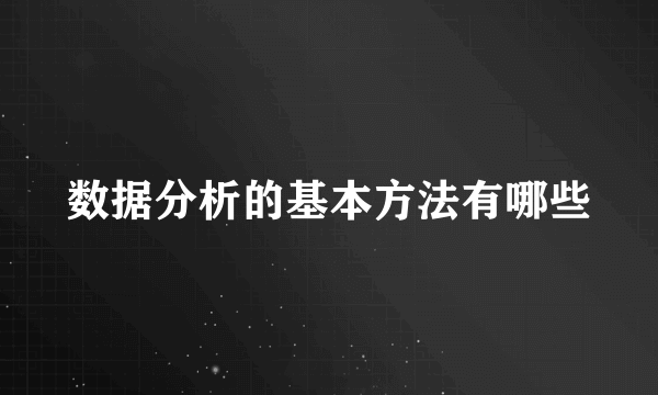 数据分析的基本方法有哪些