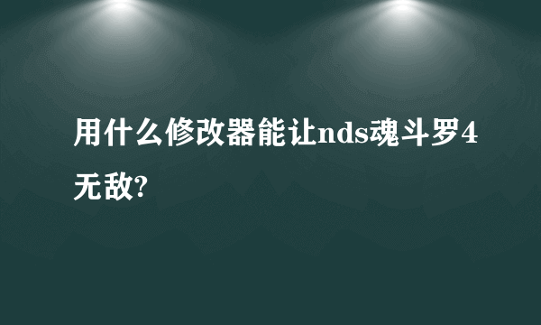 用什么修改器能让nds魂斗罗4无敌?