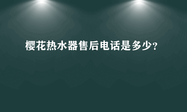 樱花热水器售后电话是多少？