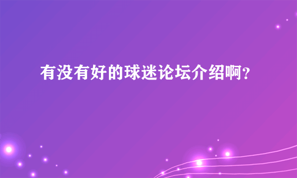 有没有好的球迷论坛介绍啊？