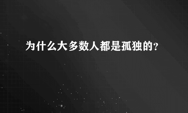 为什么大多数人都是孤独的？