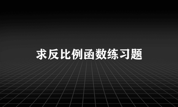 求反比例函数练习题