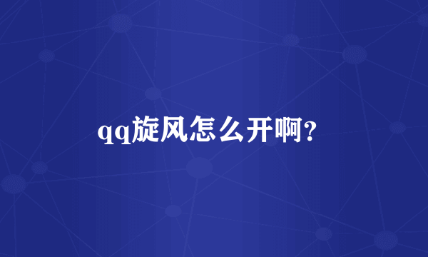 qq旋风怎么开啊？