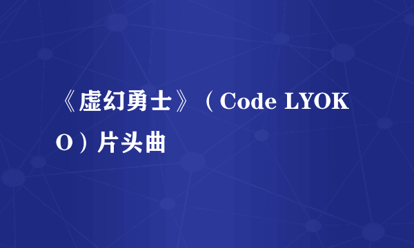 《虚幻勇士》（Code LYOKO）片头曲