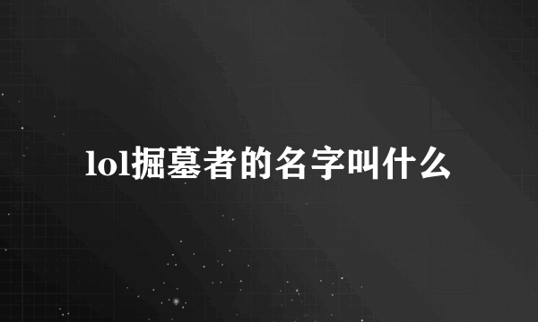 lol掘墓者的名字叫什么