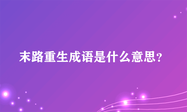 末路重生成语是什么意思？