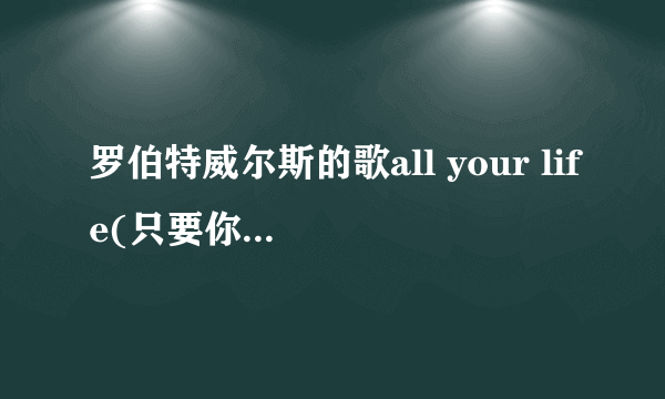 罗伯特威尔斯的歌all your life(只要你过得比我好)哪里下载