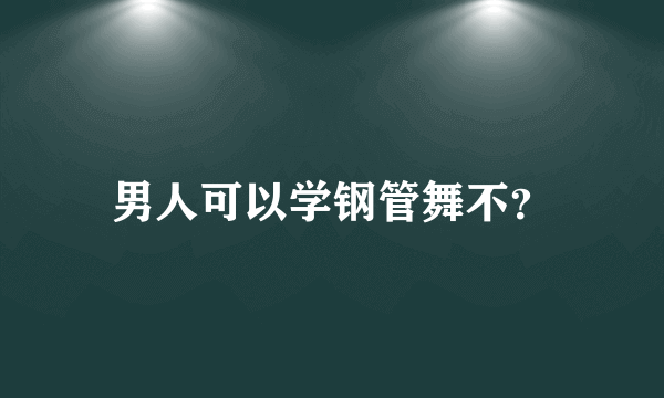 男人可以学钢管舞不？