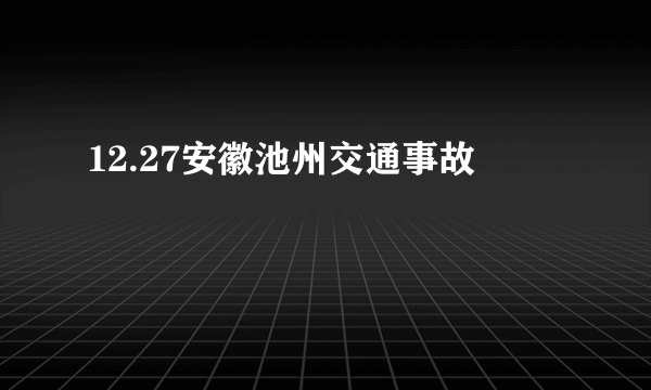 12.27安徽池州交通事故