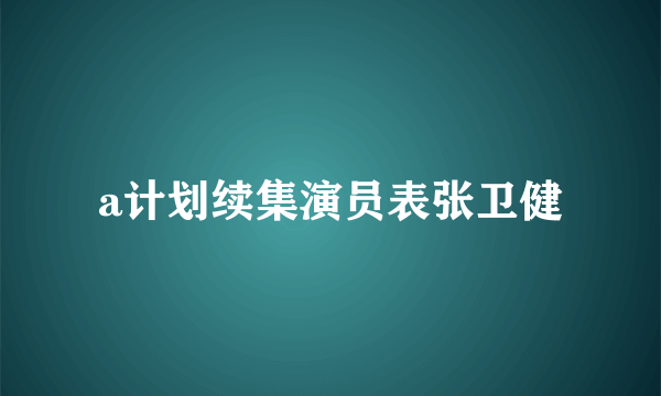 a计划续集演员表张卫健