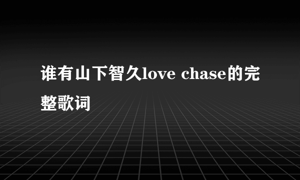 谁有山下智久love chase的完整歌词