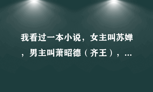 我看过一本小说，女主叫苏婵，男主叫萧昭德（齐王），书名给忘了谁看过这本书的能不能告诉我书名。