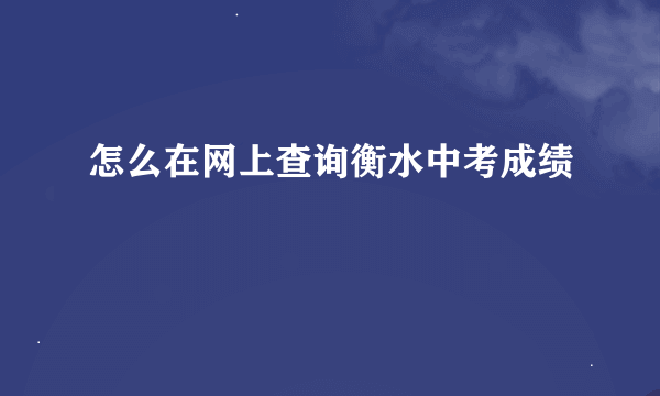 怎么在网上查询衡水中考成绩