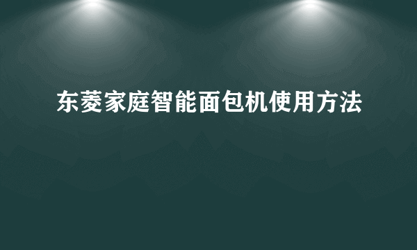 东菱家庭智能面包机使用方法