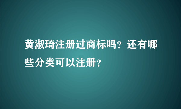 黄淑琦注册过商标吗？还有哪些分类可以注册？