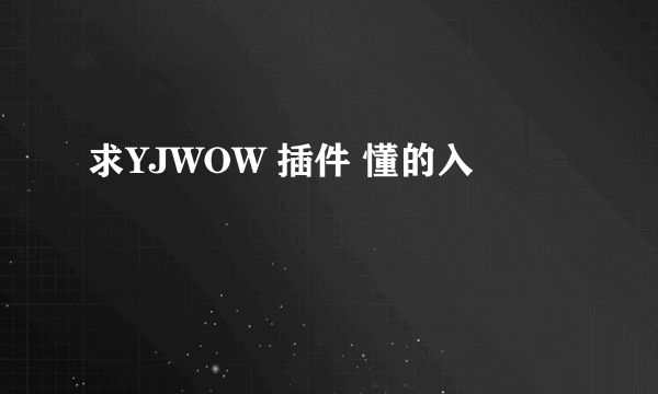 求YJWOW 插件 懂的入