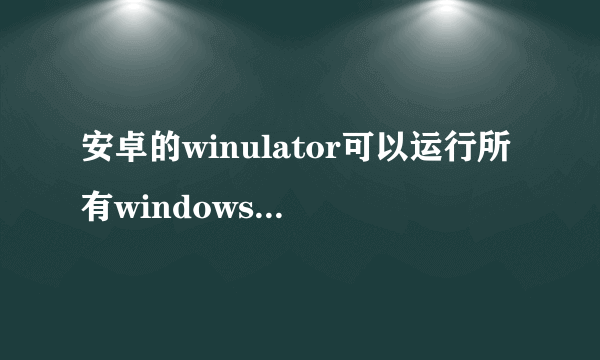 安卓的winulator可以运行所有windows程序吗？