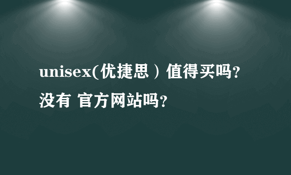 unisex(优捷思）值得买吗？没有 官方网站吗？