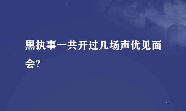 黑执事一共开过几场声优见面会?