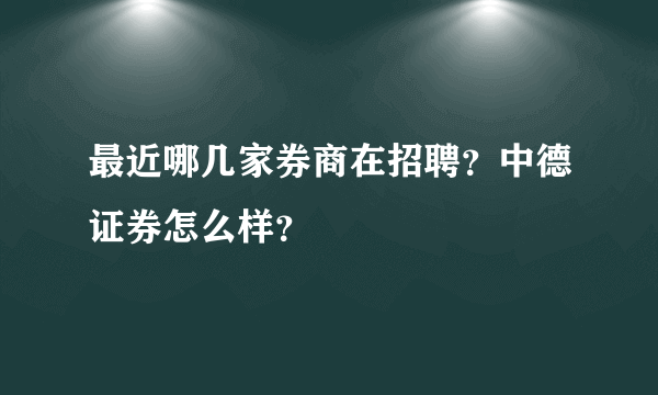 最近哪几家券商在招聘？中德证券怎么样？