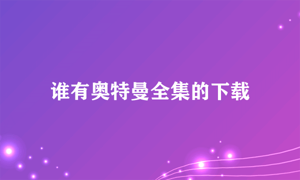 谁有奥特曼全集的下载